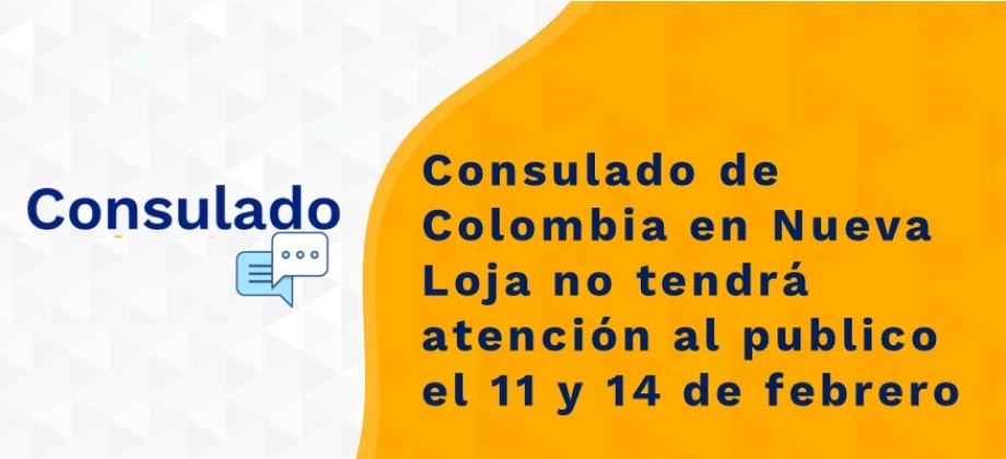 Consulado de Colombia en Nueva Loja no tendrá atención al publico el 11 y 14 de febrero  de 2022