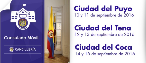 El Consulado de Colombia en Nueva Loja estará con su Unidad Móvil en Ciudad del Puyo, Ciudad del Tena y Ciudad del Coca, del 10 al 15 de septiembre de 2016