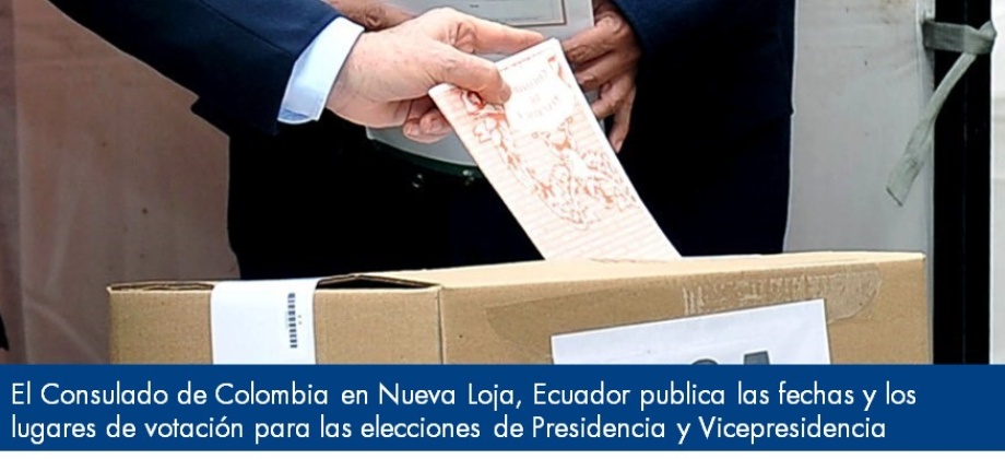 El Consulado de Colombia en Nueva Loja, Ecuador publica las fechas y los lugares de votación para las elecciones de Presidencia y Vicepresidencia