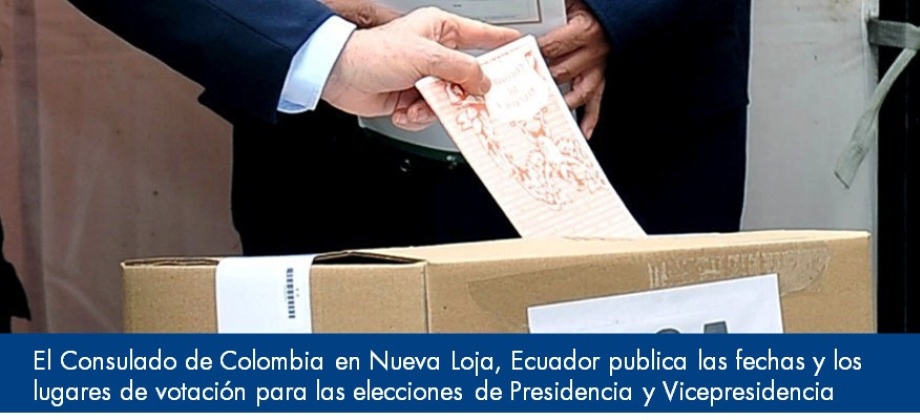 El Consulado de Colombia en Nueva Loja, Ecuador publica las fechas y los lugares de votación para las elecciones de Presidencia y Vicepresidencia