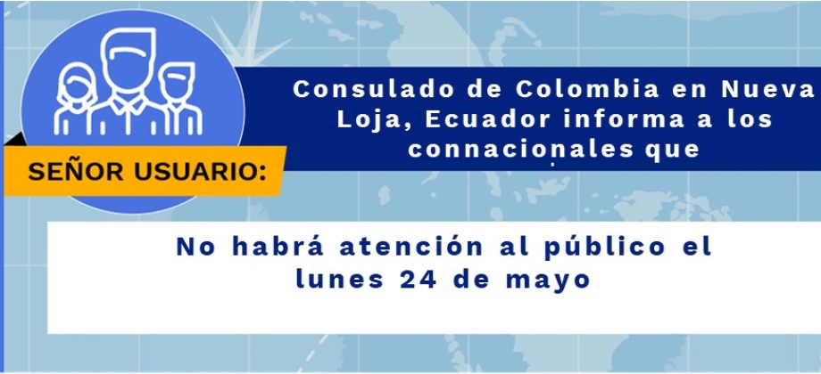 Este lunes 24 de mayo no habrá atención al público en la sede del Consulado de Colombia en Nueva Loja