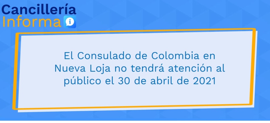 El Consulado de Colombia en Nueva Loja no tendrá atención al público el 30 de abril de 2021