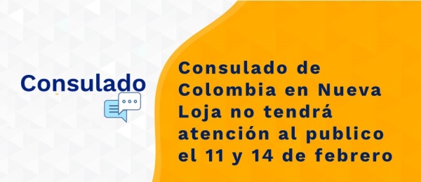 Consulado de Colombia en Nueva Loja no tendrá atención al publico el 11 y 14 de febrero  de 2022