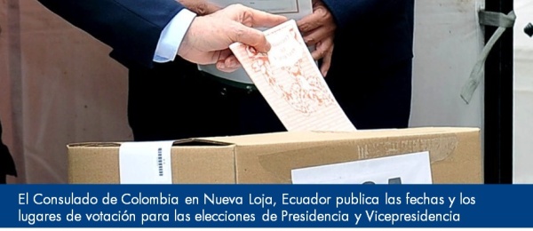 El Consulado de Colombia en Nueva Loja, Ecuador publica las fechas y los lugares de votación para las elecciones de Presidencia y Vicepresidencia