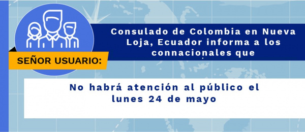 Este lunes 24 de mayo no habrá atención al público en la sede del Consulado de Colombia en Nueva Loja