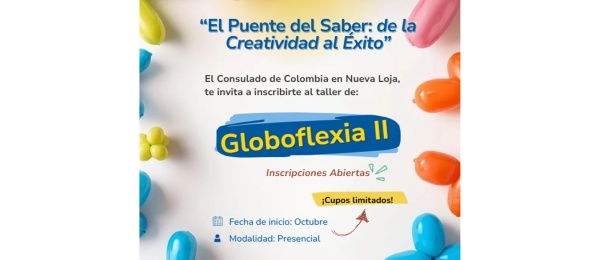 El Consulado de Colombia en Nueva Loja invita al taller de Globoflexia II - El Puente del Saber: de la Creatividad al Éxito